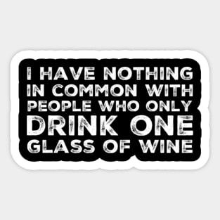 I Have Nothing In Common With People Who Only Drink One Glass Of Wine. Funny Wine Lover Quote. Sticker